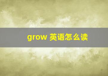 grow 英语怎么读